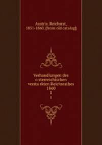 Verhandlungen des osterreichischen verstarkten Reichsrathes 1860. 1