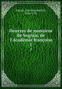 Oeuvres de monsieur de Segrais, de l`Acadmie franoise.. 1