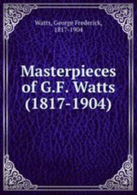 Masterpieces of G.F. Watts (1817-1904)