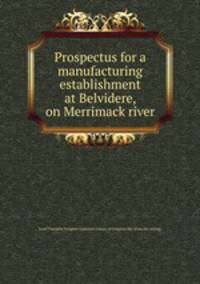Prospectus for a manufacturing establishment at Belvidere, on Merrimack river