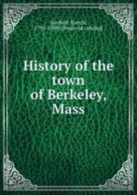 History of the town of Berkeley, Mass.