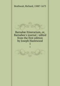 Barnab Itinerarium, or, Barnabee`s journal / edited from the first edition by Joseph Haslewood. 1