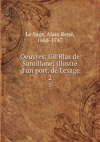 Oeuvres: Gil Blas de Santillane; illustr d`un port. de Lesage. 2