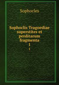 Sophoclis Tragoediae superstites et perditarum fragmenta. 1