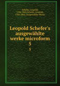 Leopold Schefer`s ausgewhlte werke microform. 5