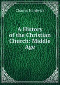 A History of the Christian Church: Middle Age