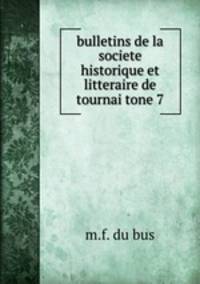 bulletins de la societe historique et litteraire de tournai tone 7