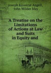 A Treatise on the Limitations of Actions at Law and Suits in Equity and .