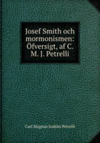 Josef Smith och mormonismen: Ofversigt, af C. M. J. Petrelli