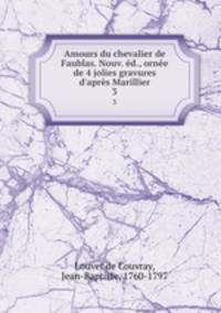 Amours du chevalier de Faublas. Nouv. ed., ornee de 4 jolies gravures d