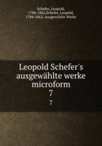 Leopold Schefer`s ausgewhlte werke microform. 7