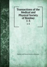 Transactions of the Medical and Physical Society of Bombay. 1-3