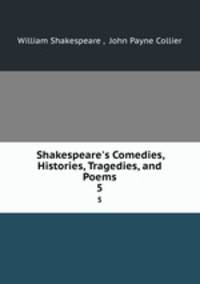Shakespeare`s Comedies, Histories, Tragedies, and Poems. 5
