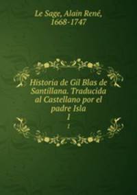 Historia de Gil Blas de Santillana. Traducida al Castellano por el padre Isla. 1