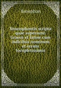 Xenonphontis scripta quae supersunt. Graece et latine cum indicibus nominum et rerum locupletissimis