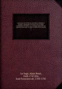 Aventuras de Gil Blas de Santillana. Robadas a Espana y adoptadas en Francia por Le Sage; restituidas a du patria y a su lengua nativa por un espanol zeloso que no sufre se burlen de su nacion