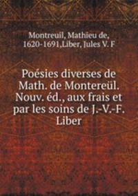 Poesies diverses de Math. de Montereul. Nouv. ed., aux frais et par les soins de J.-V.-F. Liber