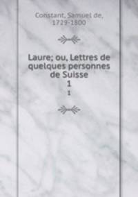 Laure; ou, Lettres de quelques personnes de Suisse. 1