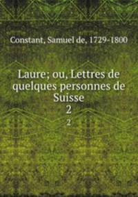 Laure; ou, Lettres de quelques personnes de Suisse. 2