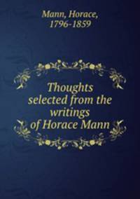 Thoughts selected from the writings of Horace Mann