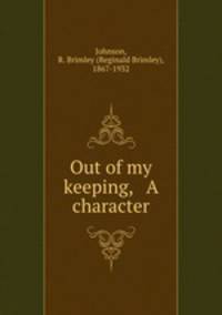 Out of my keeping, & A character