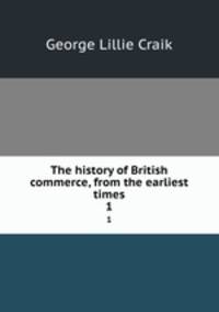 The history of British commerce, from the earliest times. 1