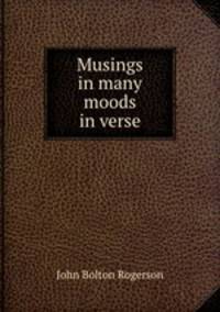 Musings in many moods in verse.