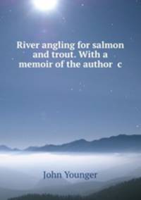 River angling for salmon and trout. With a memoir of the author &c