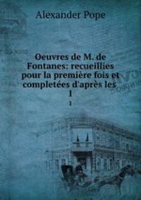 Oeuvres de M. de Fontanes: recueillies pour la premiere fois et completees d