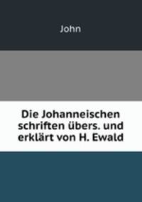 Die Johanneischen schriften ubers. und erklart von H. Ewald