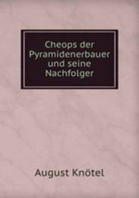 Cheops der Pyramidenerbauer und seine Nachfolger