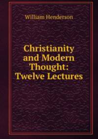 Christianity and Modern Thought: Twelve Lectures