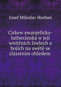 Cirkew ewanjelicko-lutheranska w jeji wnitrnich ziwlech a bojich na swete se zlasstnim ohledem .