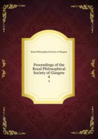 Proceedings of the Royal Philosophical Society of Glasgow. 4