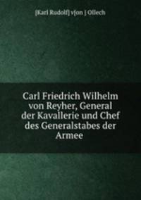 Carl Friedrich Wilhelm von Reyher, General der Kavallerie und Chef des Generalstabes der Armee .