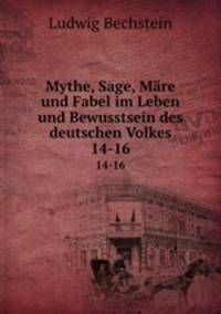 Mythe, Sage, Mre und Fabel im Leben und Bewusstsein des deutschen Volkes. 14-16