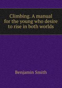Climbing. A manual for the young who desire to rise in both worlds