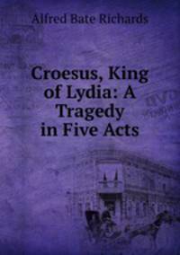 Croesus, King of Lydia: A Tragedy in Five Acts