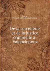 De la sorcellerie et de la justice criminelle a? Valenciennes