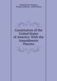 Constitution of the United States of America: With the Amendments Thereto