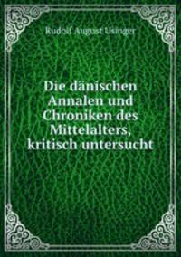 Die danischen Annalen und Chroniken des Mittelalters, kritisch untersucht
