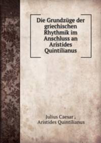 Die Grundzuge der griechischen Rhythmik im Anschluss an Aristides Quintilianus