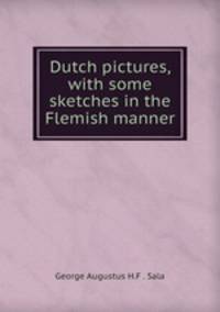 Dutch pictures, with some sketches in the Flemish manner