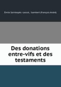Des donations entre-vifs et des testaments