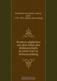 Denkwu?rdigkeiten aus dem leben des feldmarschalls fu?rsten Carl zu Schwarzenberg