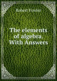 The elements of algebra. With Answers