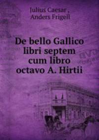 De bello Gallico libri septem cum libro octavo A. Hirtii