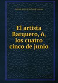 El artista Barquero, o, los cuatro cinco de junio