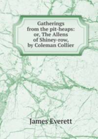 Gatherings from the pit-heaps: or, The Allens of Shiney-row, by Coleman Collier