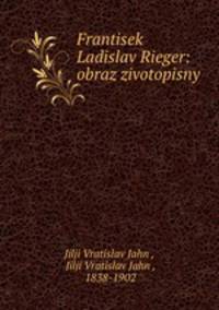 Frantisek Ladislav Rieger: obraz zivotopisny